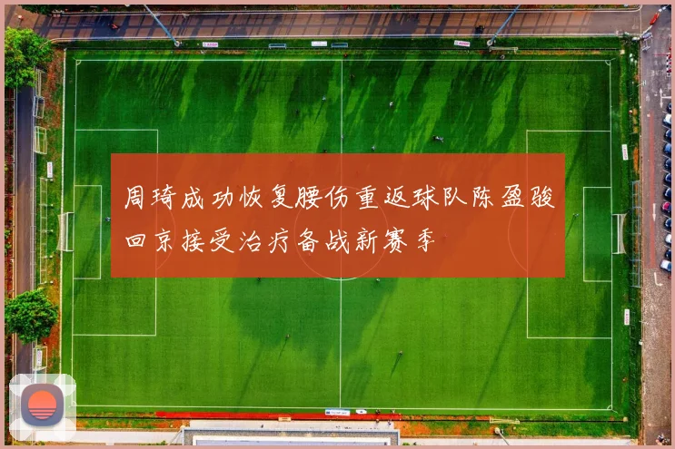 周琦成功恢复腰伤重返球队陈盈骏回京接受治疗备战新赛季