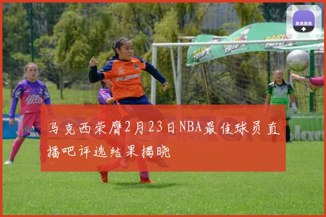 马克西荣膺2月23日NBA最佳球员直播吧评选结果揭晓